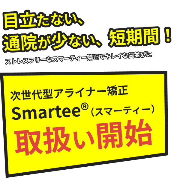 目立たない、通院が少ない、短期間！ストレスフリーなスマーティー矯正でキレイな歯並びに 次世代型アライナー矯正 Smartee®︎（スマーティー）山梨県初導入!